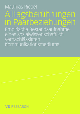 Alltagsberührungen in Paarbeziehungen: Empirische Bestandsaufnahme Eines Sozialwissenschaftlich Vernachlässigten Kommunikationsmediums