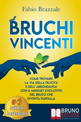 Bruchi Vincenti: Come Trovare La Via Della Felicità e Dell'Abbondanza Con Il Mindset Evolutivo Del Bruco Che Diventa Farfalla