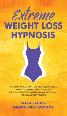 Extreme Weight Loss Hypnosis: Positive Affirmations, Guided Meditations & Hypnotic Gastric Band For Rapid Fat Burn, Self-Love, Overthinking, Emotional