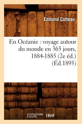 En Océanie: Voyage Autour Du Monde En 365 Jours, 1884-1885 (2e Éd.) (Éd.1895)