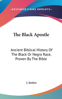 The Black Apostle: Ancient Biblical History Of The Black Or Negro Race, Proven By The Bible