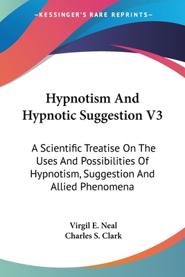 Hypnotism And Hypnotic Suggestion V3: A Scientific Treatise On The Uses And Possibilities Of Hypnotism, Suggestion And Allied Phenomena