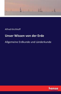 Unser Wissen von der Erde: Allgemeine Erdkunde und Länderkunde