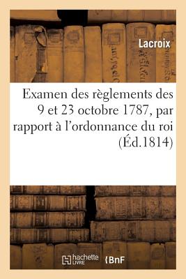 Examen des réglemens des 9 et 23 octobre 1787, par rapport à l'ordonnance du roi du 6 mai 1814: portant établissement d'un conseil de la Guerre