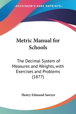 Metric Manual for Schools: The Decimal System of Measures and Weights, with Exercises and Problems (1877)