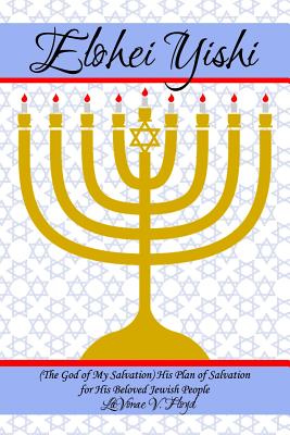 Elohei Yishi: (The God of My Salvation) His Plan of Salvation for His Beloved Jewish People