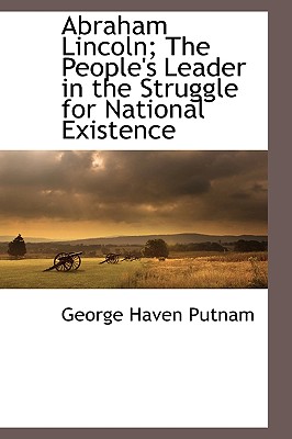 Abraham Lincoln; The People's Leader in the Struggle for National Existence