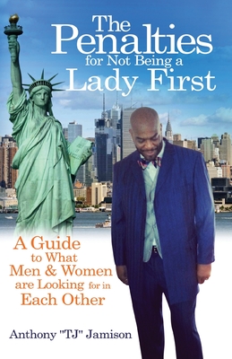 The Penalties for Not Being A Lady First: A Guide to What Men & Women are Looking for in Each Other