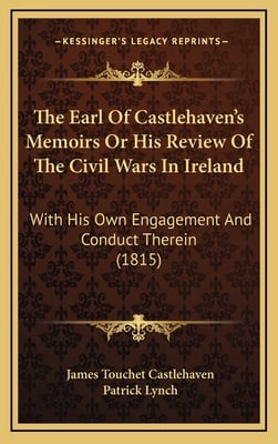 The Earl Of Castlehaven's Memoirs Or His Review Of The Civil Wars In Ireland: With His Own Engagement And Conduct Therein (1815)