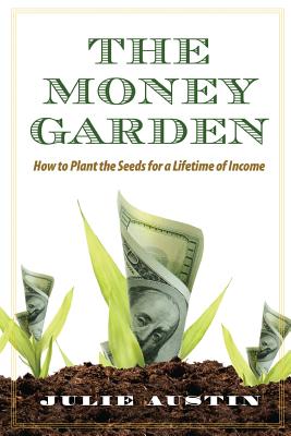 The Money Garden: How to Plant the Seeds for a Lifetime of Income