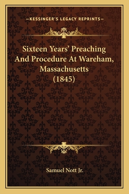 Sixteen Years' Preaching And Procedure At Wareham, Massachusetts (1845)
