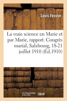 La vraie science en Marie et par Marie, rapport présenté au Congrès marial de Salzbourg: 18-21 juillet 1910