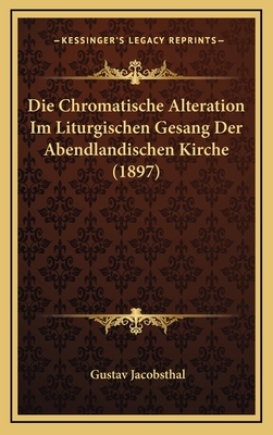 Die Chromatische Alteration Im Liturgischen Gesang Der Abendlandischen Kirche (1897)