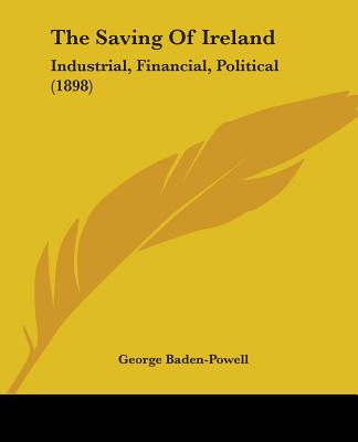 The Saving Of Ireland: Industrial, Financial, Political (1898)
