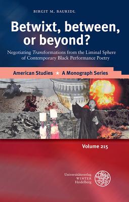 Betwixt, Between, or Beyond?: Negotiating 'Trans' Formations from the Liminal Sphere of Contemporary Black Performance Poetry