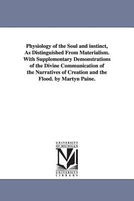 Physiology of the Soul and instinct, As Distinguished From Materialism. With Supplementary Demonstrations of the Divine Communication of the Narrative