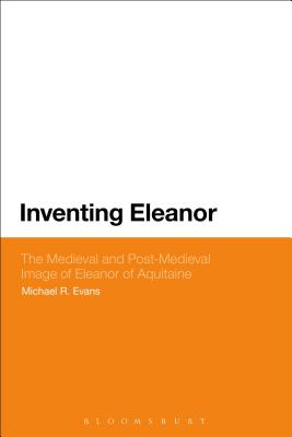 Inventing Eleanor: The Medieval and Post-Medieval Image of Eleanor of Aquitaine