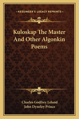 Kuloskap The Master And Other Algonkin Poems
