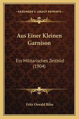 Aus Einer Kleinen Garnison: Ein Militarisches Zeitbild (1904)