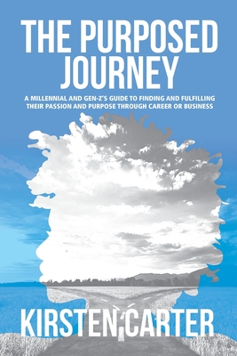 The Purposed Journey: A Millennial and Gen-Z's Guide to Finding and Fulfilling Their Passion and Purpose through Career or Business