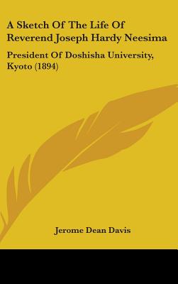 A Sketch Of The Life Of Reverend Joseph Hardy Neesima: President Of Doshisha University, Kyoto (1894)