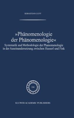 Phänomenologie Der Phänomenologie: Systematik Und Methodologie Der Phänomenologie in Der Auseinandersetzung Zwischen Husserl Und Fink