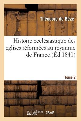Histoire ecclésiastique des églises réformées au royaume de France. T.2