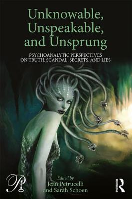 Unknowable, Unspeakable, and Unsprung: Psychoanalytic Perspectives on Truth, Scandal, Secrets, and Lies