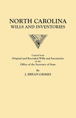 North Carolina Wills and Inventories Copied from Original and Recorded Wills and Inventories in the Office of the Secretary of State