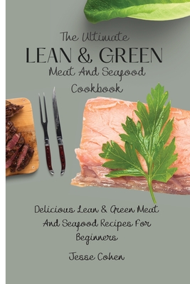 The Ultimate Lean & Green Meat And Seafood Cookbook: Delicious Lean & Green Meat And Seafood Recipes For Beginners