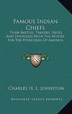 Famous Indian Chiefs: Their Battles, Treaties, Sieges And Struggles With The Whites For The Possession Of America