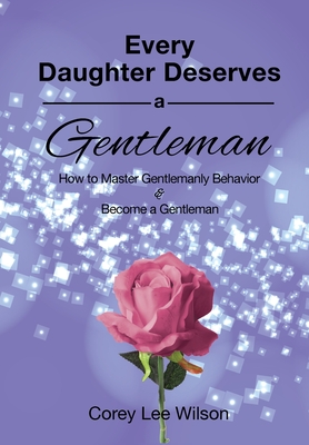 Every Daughter Deserves a Gentleman: How to Master Gentlemanly Behavior & Become a Gentleman