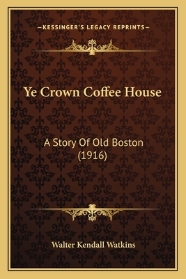 Ye Crown Coffee House: A Story Of Old Boston (1916)