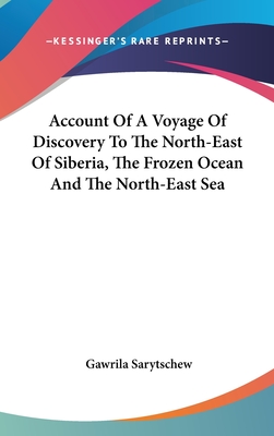 Account Of A Voyage Of Discovery To The North-East Of Siberia, The Frozen Ocean And The North-East Sea