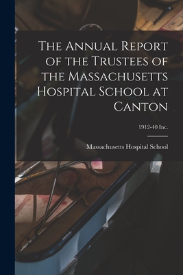 The Annual Report of the Trustees of the Massachusetts Hospital School at Canton; 1912-40 Inc.