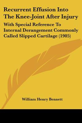 Recurrent Effusion Into The Knee-Joint After Injury: With Special Reference To Internal Derangement Commonly Called Slipped Cartilage (1905)