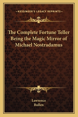 The Complete Fortune Teller Being the Magic Mirror of Michael Nostradamus