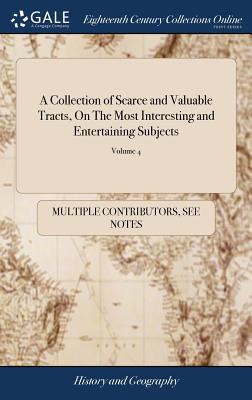A Collection of Scarce and Valuable Tracts, On The Most Interesting and Entertaining Subjects: But Chiefly Such As Relate To The History and Constitut