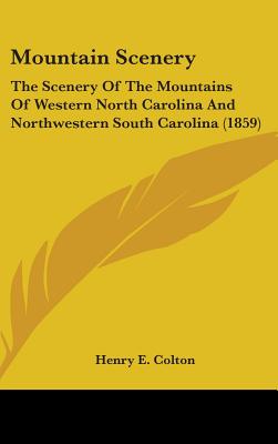 Mountain Scenery: The Scenery Of The Mountains Of Western North Carolina And Northwestern South Carolina (1859)