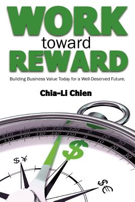 Work Toward Reward: Building Business Value Today for a Well-Deserved Future