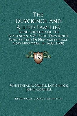 The Duyckinck And Allied Families: Being A Record Of The Descendants Of Evert Duyckinck Who Settled In New Amsterdam, Now New York, In 1638 (1908)