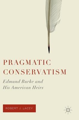 Pragmatic Conservatism: Edmund Burke and His American Heirs