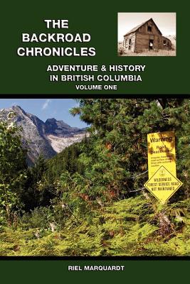 The Backroad Chronicles: Adventure & History in British Columbia Volume One