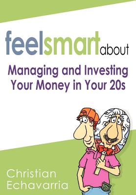 Feel Smart About: Managing and Investing Your Money in Your 20s