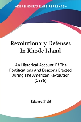 Revolutionary Defenses In Rhode Island: An Historical Account Of The Fortifications And Beacons Erected During The American Revolution (1896)