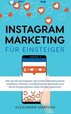 Instagram Marketing für Einsteiger: Wie Sie die Grundlagen des Online Marketing leicht verstehen, Follower und Reichweite aufbauen und durch Kooperati
