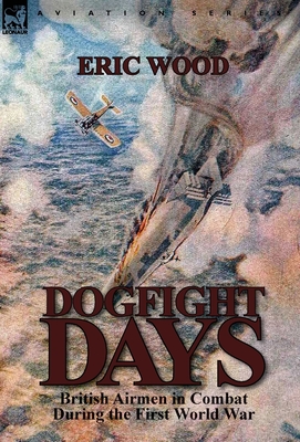 Dogfight Days: British Airmen in Combat During the First World War