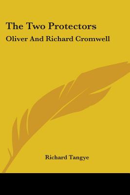 The Two Protectors: Oliver And Richard Cromwell