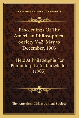 Proceedings Of The American Philosophical Society V42, May to December, 1903: Held At Philadelphia For Promoting Useful Knowledge (1903)