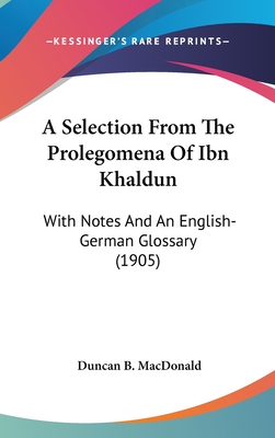 A Selection From The Prolegomena Of Ibn Khaldun: With Notes And An English-German Glossary (1905)